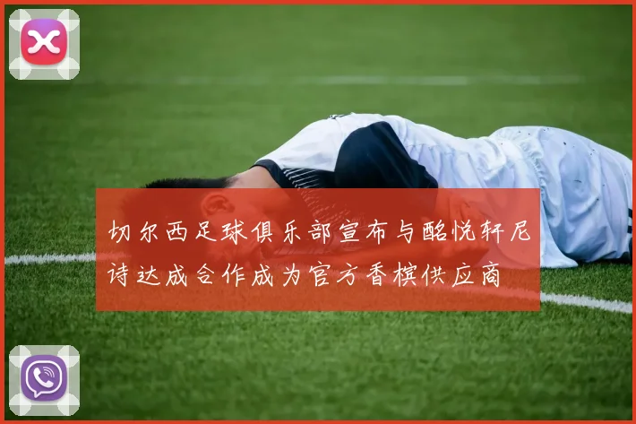 切尔西足球俱乐部宣布与酩悦轩尼诗达成合作成为官方香槟供应商